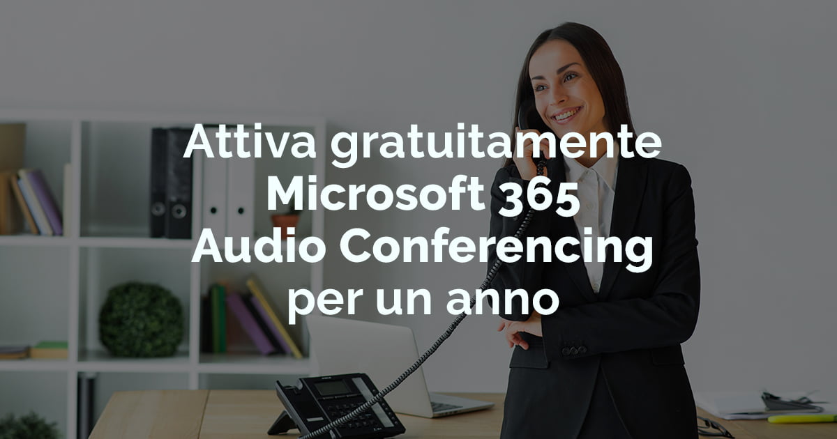 Attiva gratis Microsoft 365 Audio Conferecing Infor